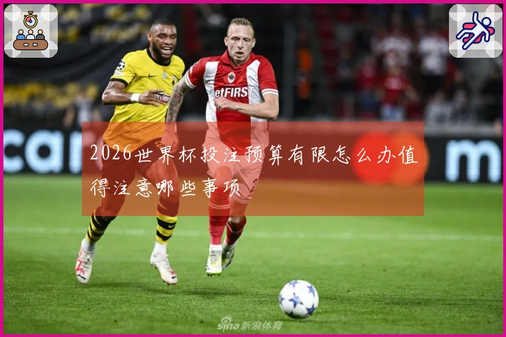 2026世界杯投注预算有限怎么办值得注意哪些事项