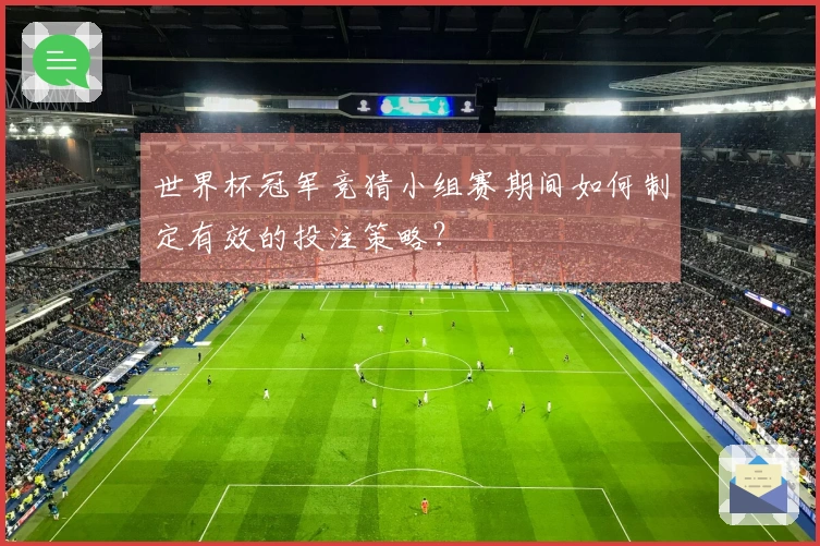 世界杯冠军竞猜小组赛期间如何制定有效的投注策略？